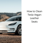 How to Clean Tesla Vegan Leather Seats